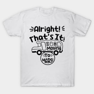 Funny Alright Thats It Im Moving To Mars Design T-Shirt